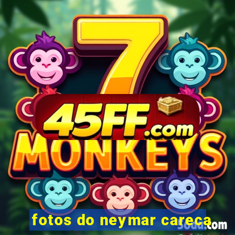 fotos do neymar careca
